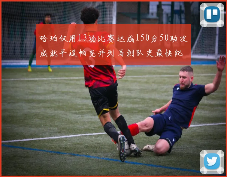 哈珀仅用13场比赛达成150分50助攻成就平追帕克并列马刺队史最快纪录