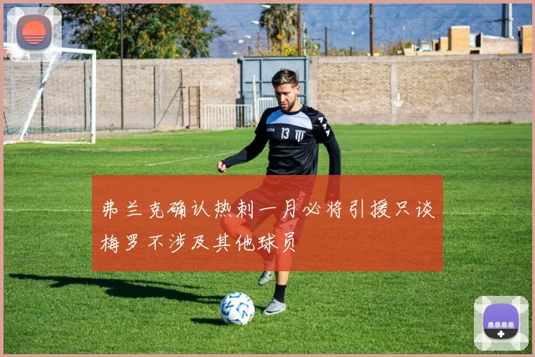 弗兰克确认热刺一月必将引援只谈梅罗不涉及其他球员