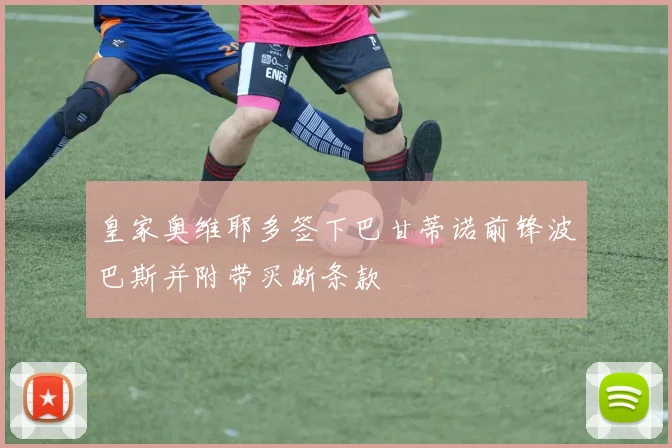 皇家奥维耶多签下巴甘蒂诺前锋波巴斯并附带买断条款